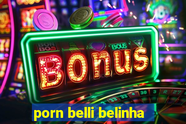 porn belli belinha